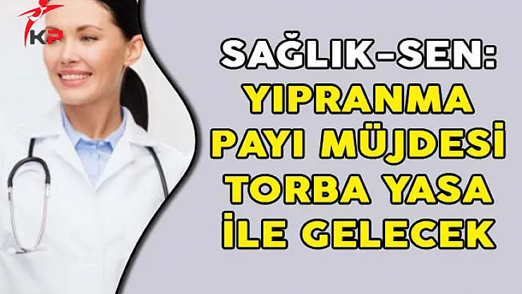 Sağlık-Sen: Yıpranma Payı Müjdesi Torba Yasa İle Gelecek