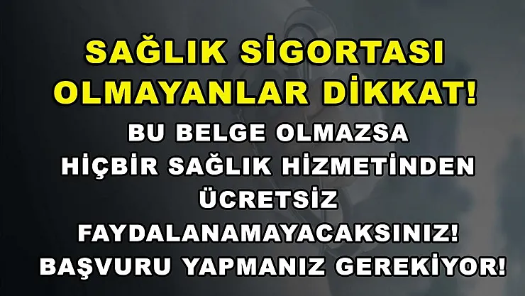Sağlık sigortası olmayanlar dikkat! Bu belge olmazsa hiçbir sağlık hizmetinden ücretsiz faydalanamayacaksınız! Başvuru yapmanız gerekiyor!