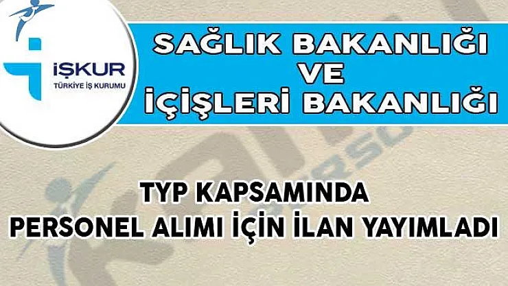 Sağlık ve İçişleri Bakanlığı TYP Kapsamında Personel Alımı İçin İlan Yayımladı!