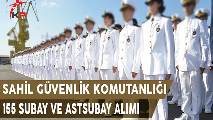 Sahil Güvenlik Komutanlığı 155 Subay ve Astsubay Alım İlanı