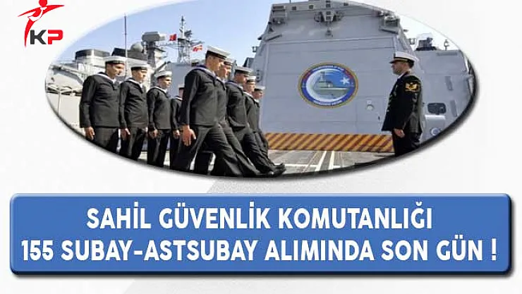 Sahil Güvenlik Komutanlığı 155 Subay ve Astsubay Alımında Son Gün !