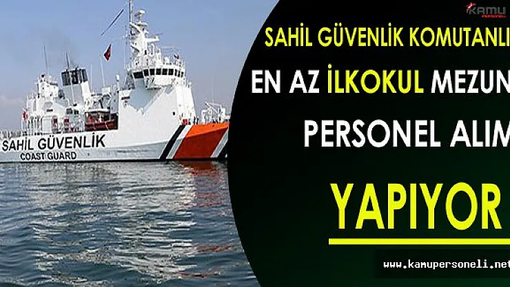 Sahil Güvenlik Komutanlığı En Az İlkokul Mezunu Personel Alımı Yapıyor!