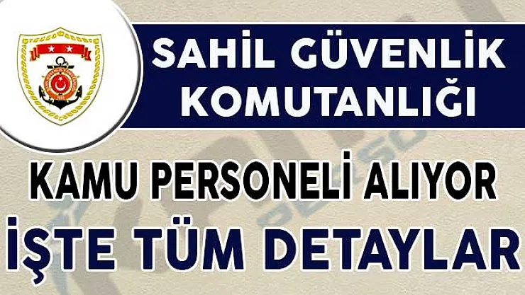 Sahil Güvenlik Komutanlığı Kamu Personeli Alımı Yapacak !