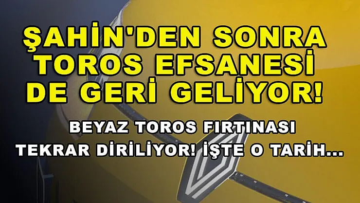 Şahin'den sonra Toros efsanesi de geri geliyor! Beyaz Toros fırtınası tekrar diriliyor! İşte o tarih...