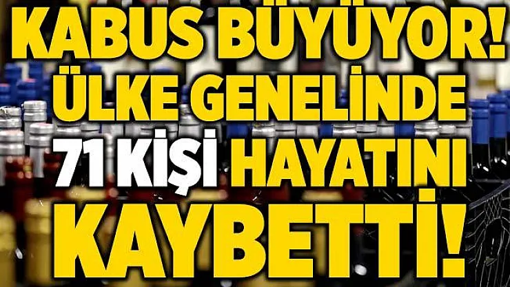 Sahte içki kabusu büyümeye devam ediyor! Ölü sayısı 71 oldu!