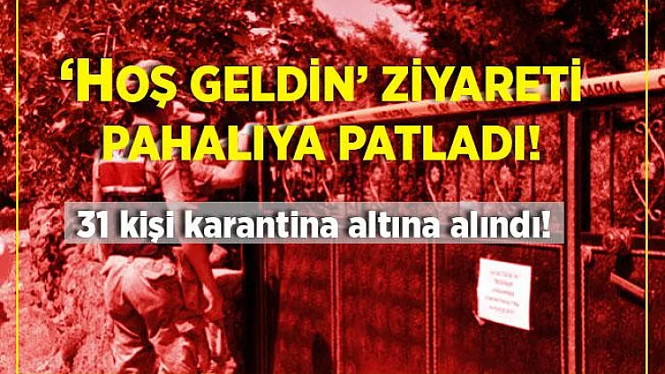 Şaka gibi olay! Hoş geldin ziyaretine gittiler! 31 kişi karantina altına alındı!