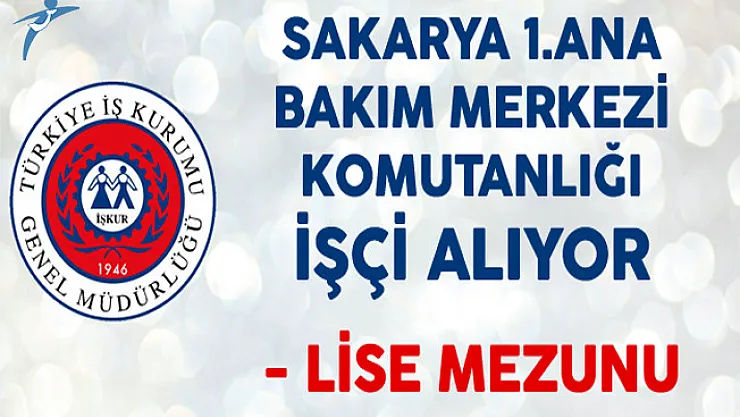 Sakarya 1.Ana Bakım Merkezi Komutanlığı Lise Mezunu İşçi Alıyor