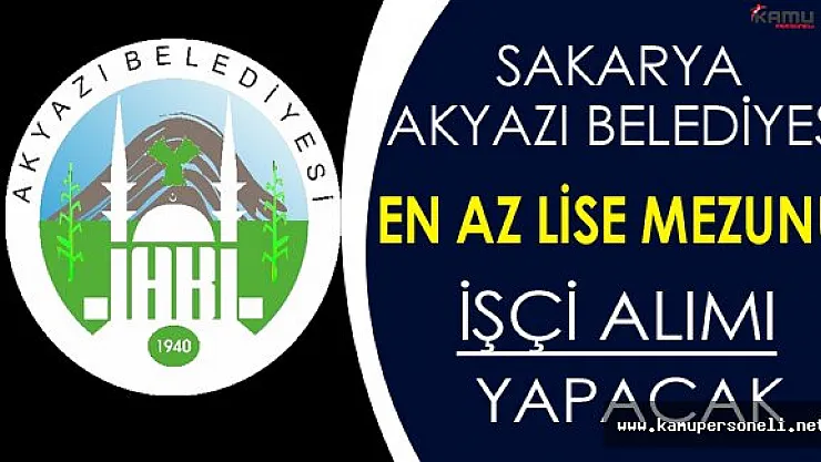 Sakarya/Akyazı Belediyesi En Az Lise Mezunu İşçi Alacak