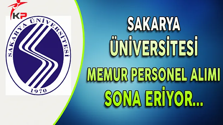 Sakarya Üniversitesi Memur Personel Alımı Başvuruları Sona Eriyor