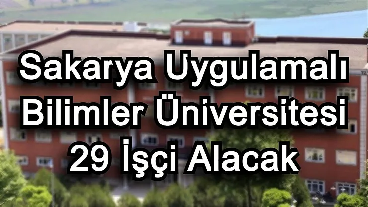 Sakarya Uygulamalı Bilimler Üniversitesi 29 işçi alacak