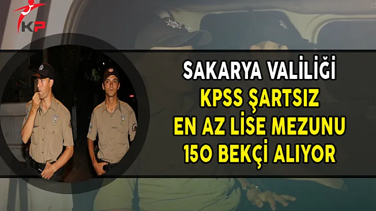 Sakarya Valiliği En Az Lise Mezunu 150 Bekçi Alımı Yapıyor