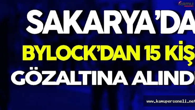 Sakarya'da 15 ByLock Şüphelisi Gözaltına Alındı