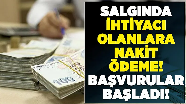 Salgında ihtiyacı olan vatandaşlara nakit destek! Başvurular resmen başladı