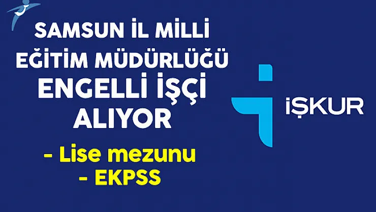 Samsun İl Milli Eğitim Müdürlüğü Lise Mezunu Engelli İşçi Alıyor