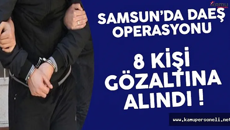 Samsun'da Gerçekleştirilen DAEŞ Operasyonunda 8 Kişi Gözaltına Alındı