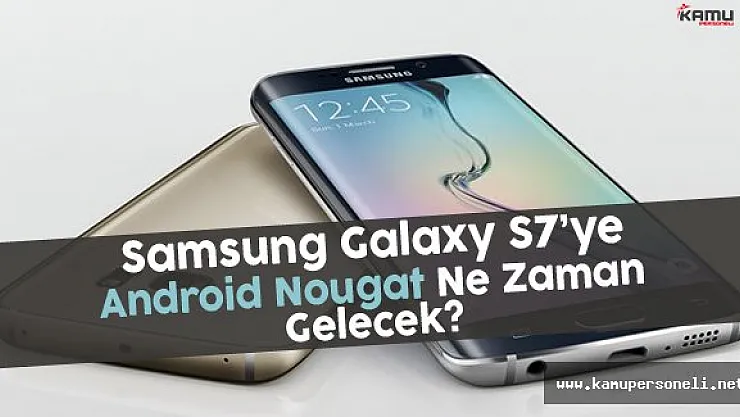 Samsung Galaxy S7'ye Android Nougat Ne Zaman Gelecek?