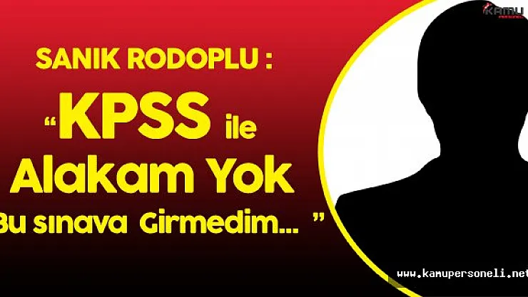 Sanık Rodoplu :" KPSS İle Alakam Yok Sınava Girmedim"