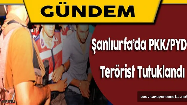 Şanlıurfa'da Yakalanan PYD/PKK'lı Terörist Tutuklandı