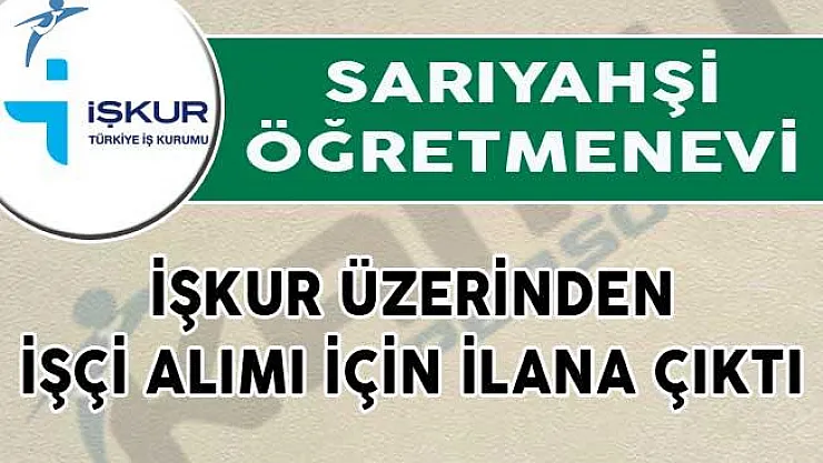 Sarıyahşi Öğretmenevi, İŞKUR Üzerinden İşçi Alımı İçin İlana Çıktı!
