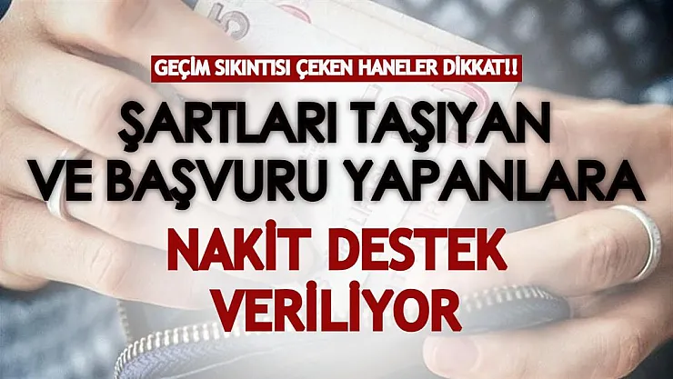 Şartları taşıyan ve başvuru yapan herkese nakit para desteği! Geçim sıkıntısı çeken haneler dikkat!