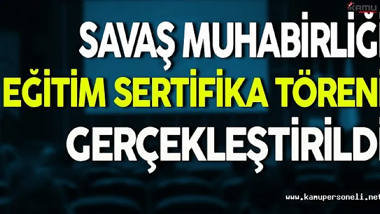 Savaş Muhabirliği Eğitim Sertifika Töreni Gerçekleştirildi