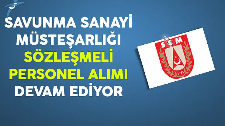 Savunma Sanayi Müsteşarlığı Sözleşmeli Personel Alımı Devam Ediyor