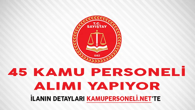 Sayıştay Başkanlığı 45 Kamu Personeli Alım İlanı Başvuruları Ne Zaman Başlayacak?