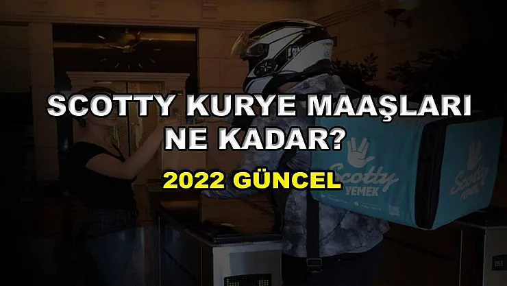 Scotty Kurye Maaşları Ne Kadar? 2022 Güncel