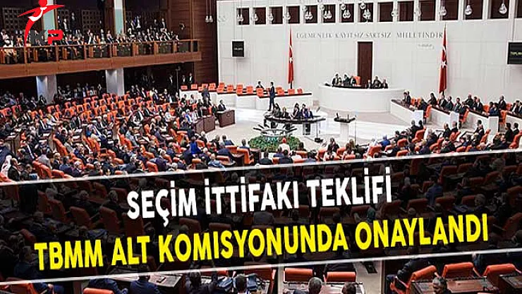 Seçim İttifakı Teklifi TBMM Alt Komisyonunda Onaylandı