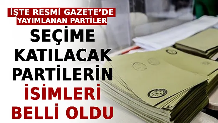 Seçime Katılacak Partilerin İsimleri Belli Oldu! İşte Resmi Gazete'de Yayımlanan Partiler