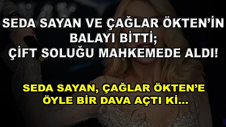 Seda Sayan ve Çağlar Ökten'in Balayı Bitti Çift Soluğu Mahkemede Aldı! Seda Sayan, Çağlar Ökten'e Öyle Bir Dava Açtı Ki…
