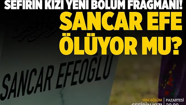 Sefirin Kızı 28. bölüm fragmanı! Sancar Efe ölüyor mu? Sefirin kızı yeni bölüm fragmanı izle!