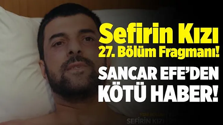 Sefirin Kızı yeni bölüm fragmanı yayınlandı! Sefirin Kızı 27. bölüm fragmanı izle! Sancar Efe'den kötü haber!