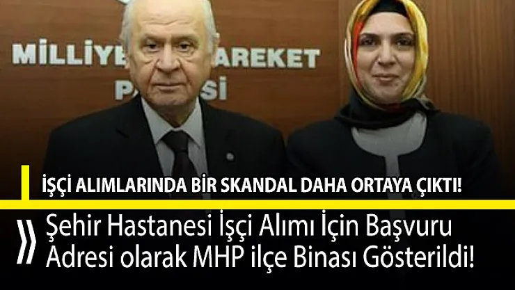 Şehir hastanesine işçi alımı için başvuru adresi MHP İlçe binası gösterildi!