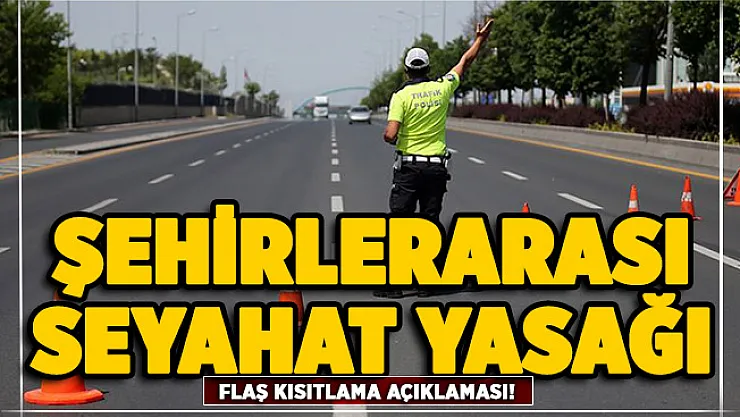 Şehirlerarası seyahat yasağı açıklaması geldi!