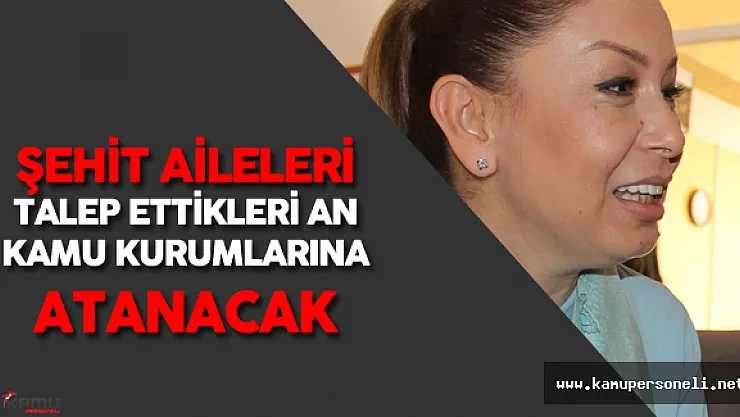 Şehit Aileleri Talep Ettikleri Anda Kamu Kurumlarına Atanacaklar