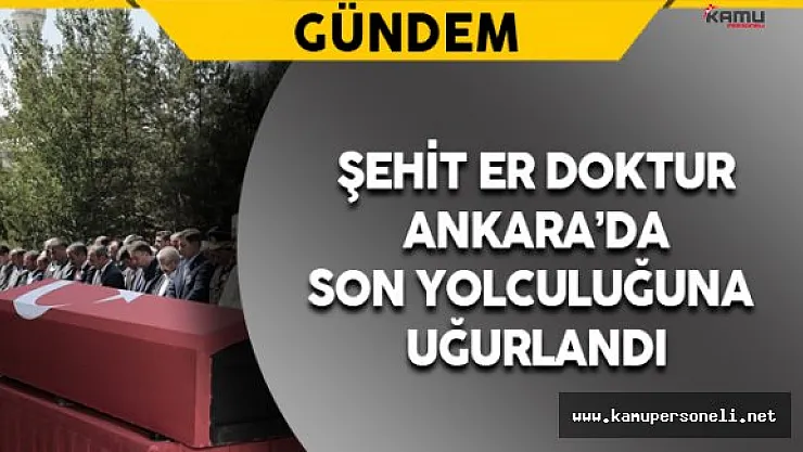 Şehit Er Doktur Ankara'da Toprağa Verildi