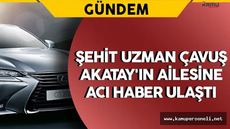 Şehit Uzman Çavuş Akatay'ın Ailesine Acı Haber Ulaştı