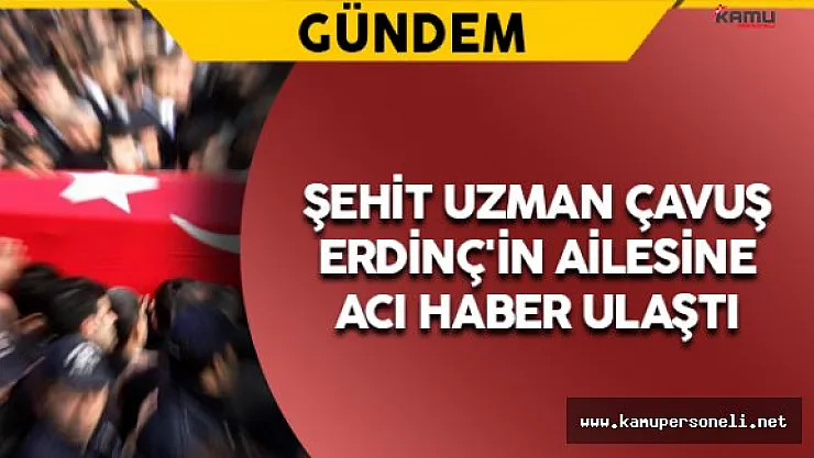 Şehit Uzman Çavuş Erdinç'in Ailesine Acı Haber Ulaştı