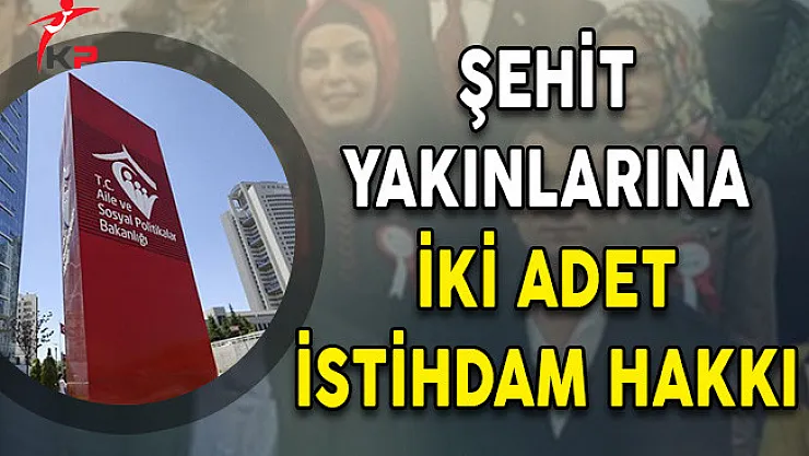 Şehit Yakınlarına İki Adet İstihdam Hakkı