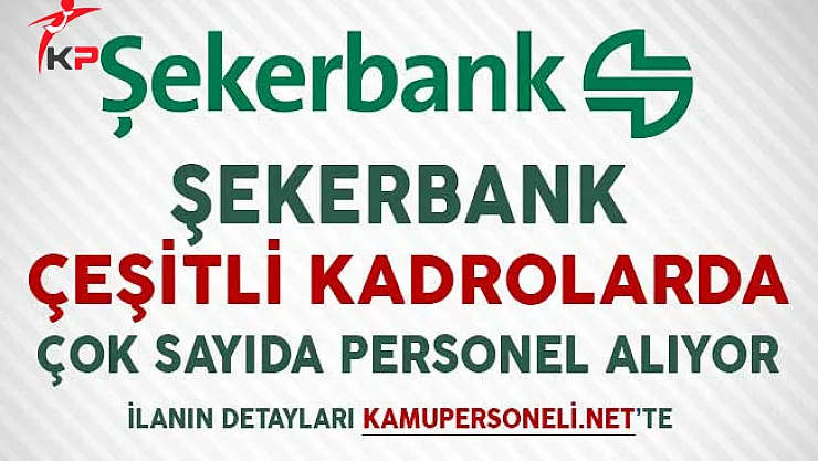 Şekerbank Çeşitli Kadrolarda Çok Sayıda Personel Alımı Yapıyor