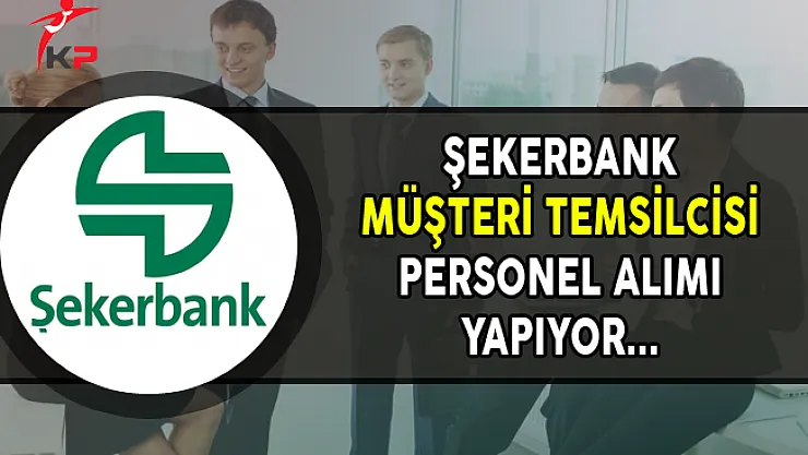 Şekerbank Müşteri Temsilcisi Personel Alımları Yapıyor (Kasım Ayı)
