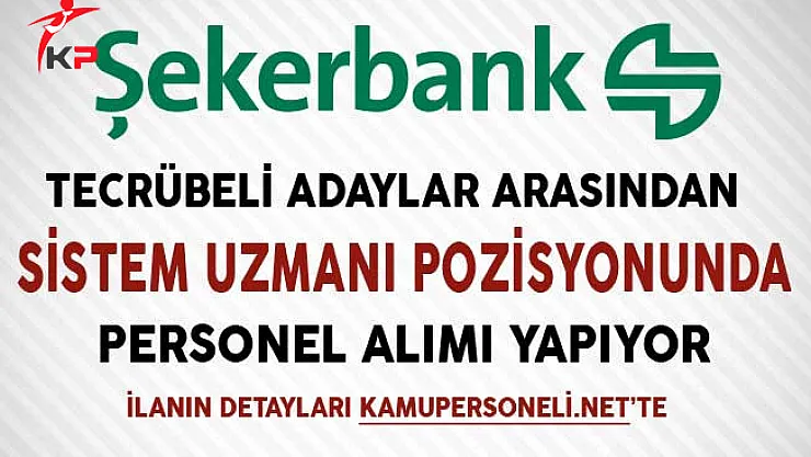 Şekerbank Sistem Uzmanı Personel Alımı Yapıyor