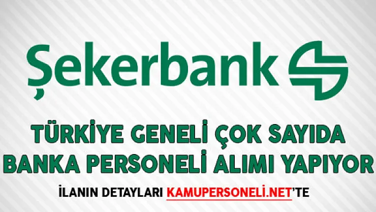 Şekerbank Türkiye Geneli Çok Sayıda Banka Personeli Alımı Yapıyor
