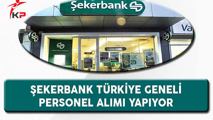 Şekerbank Türkiye Geneli Personel Alımı Yapıyor