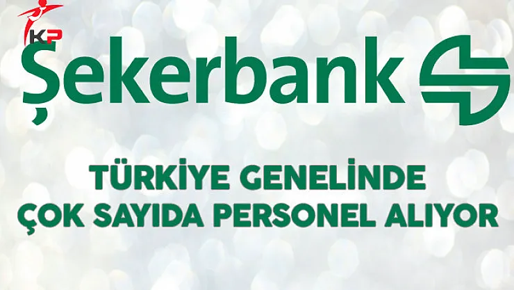 Şekerbank Türkiye Genelinde Çok Sayıda Personel Alıyor