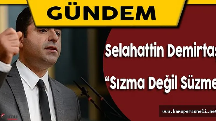 Selahattin Demirtaş: &quotSızma değil, süzme"