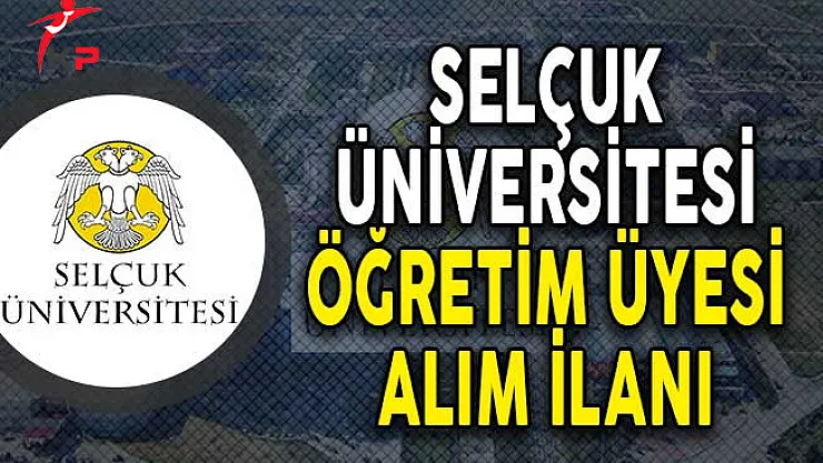 Selçuk Üniversitesi Öğretim Üyesi Alımı Yapacağını Açıkladı!