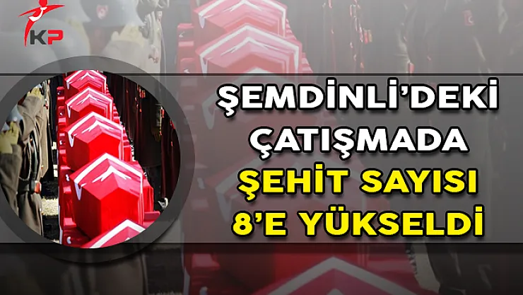 Şemdinli'deki Çatışmada Acı Haber ! Şehit Sayısı 8'e Yükseldi