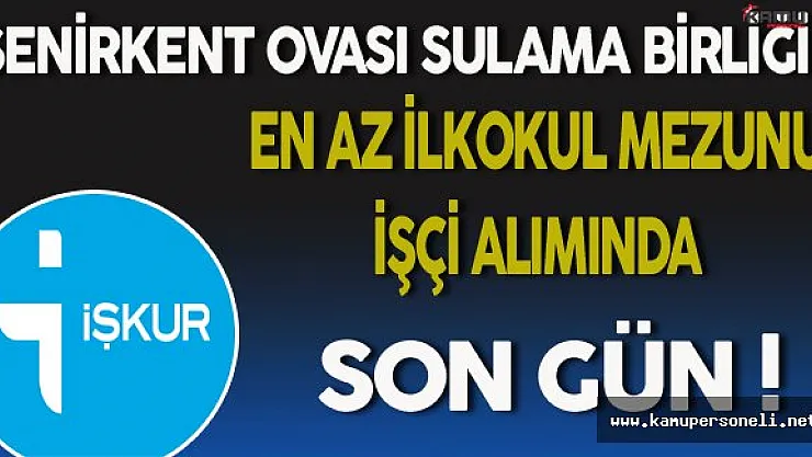 Senirkent Ovası Sulama Birliği En Az İlkokul Mezunu İşçi Alımında Son Gün !